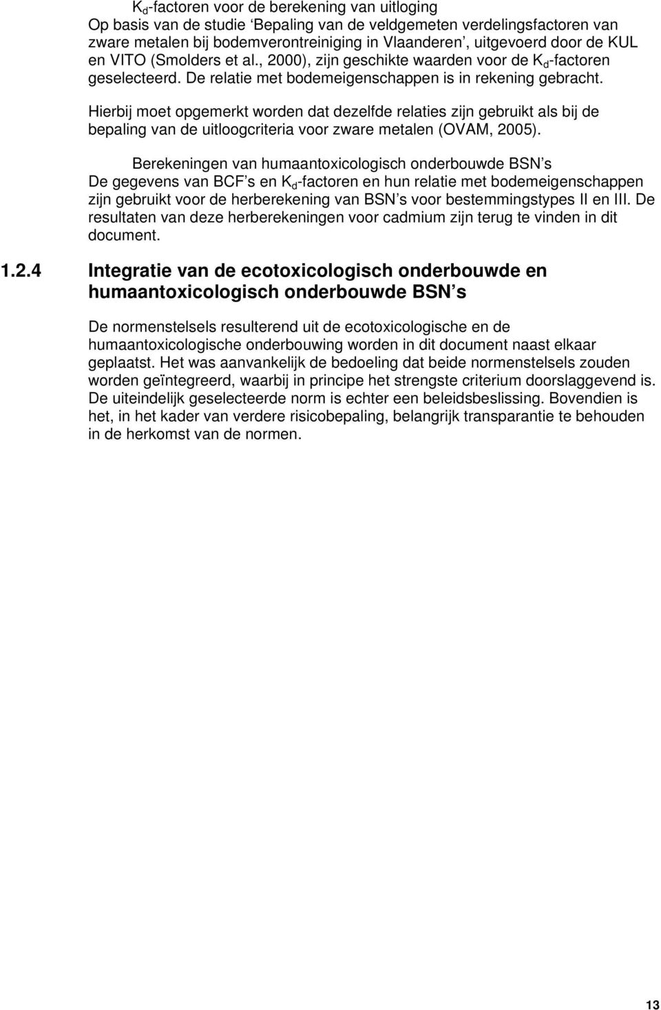 Hierbij moet opgemerkt worden dat dezelfde relaties zijn gebruikt als bij de bepaling van de uitloogcriteria voor zware metalen (OVAM, 2005).