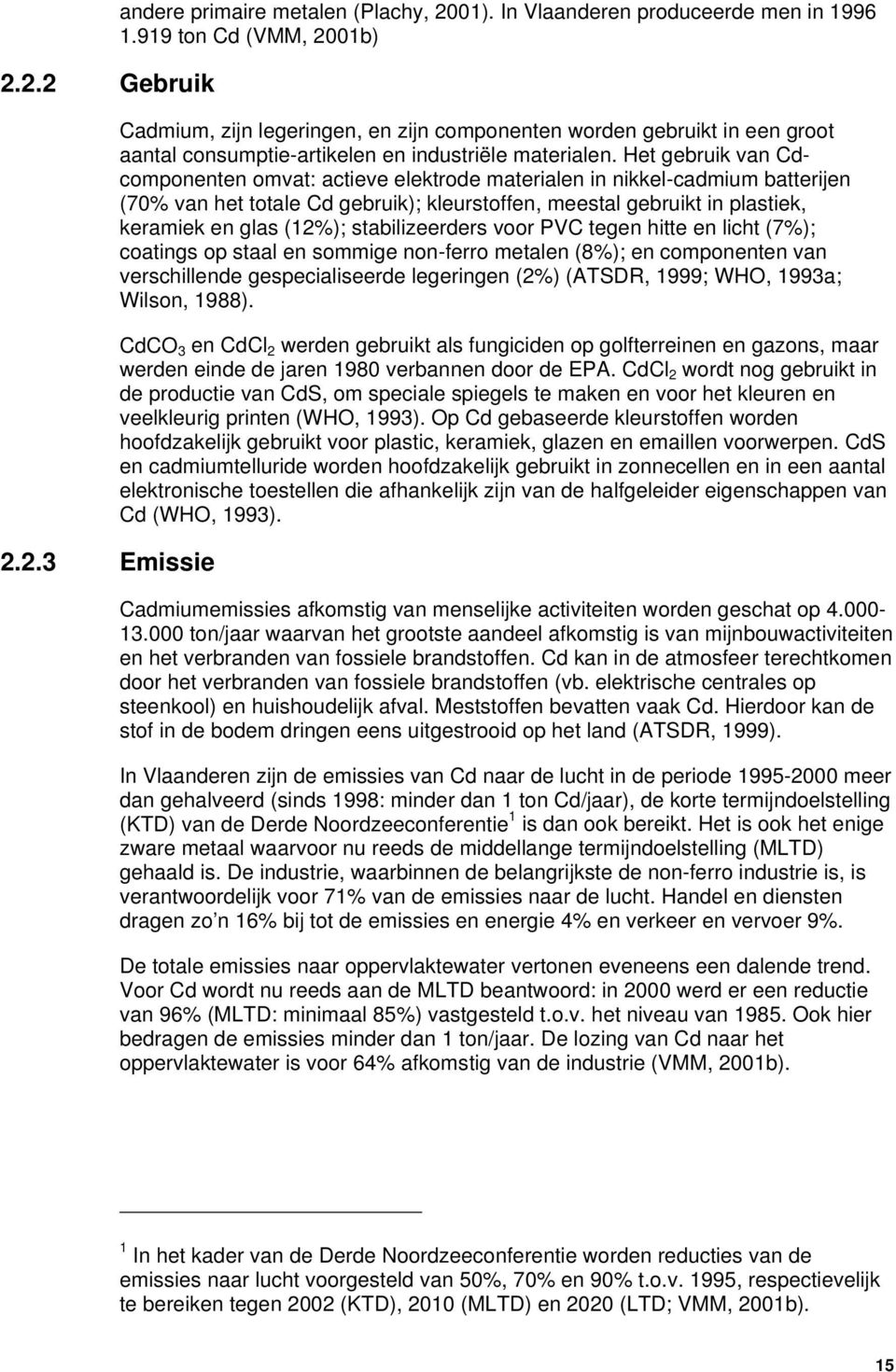 Het gebruik van Cdcomponenten omvat: actieve elektrode materialen in nikkel-cadmium batterijen (70% van het totale Cd gebruik); kleurstoffen, meestal gebruikt in plastiek, keramiek en glas (12%);