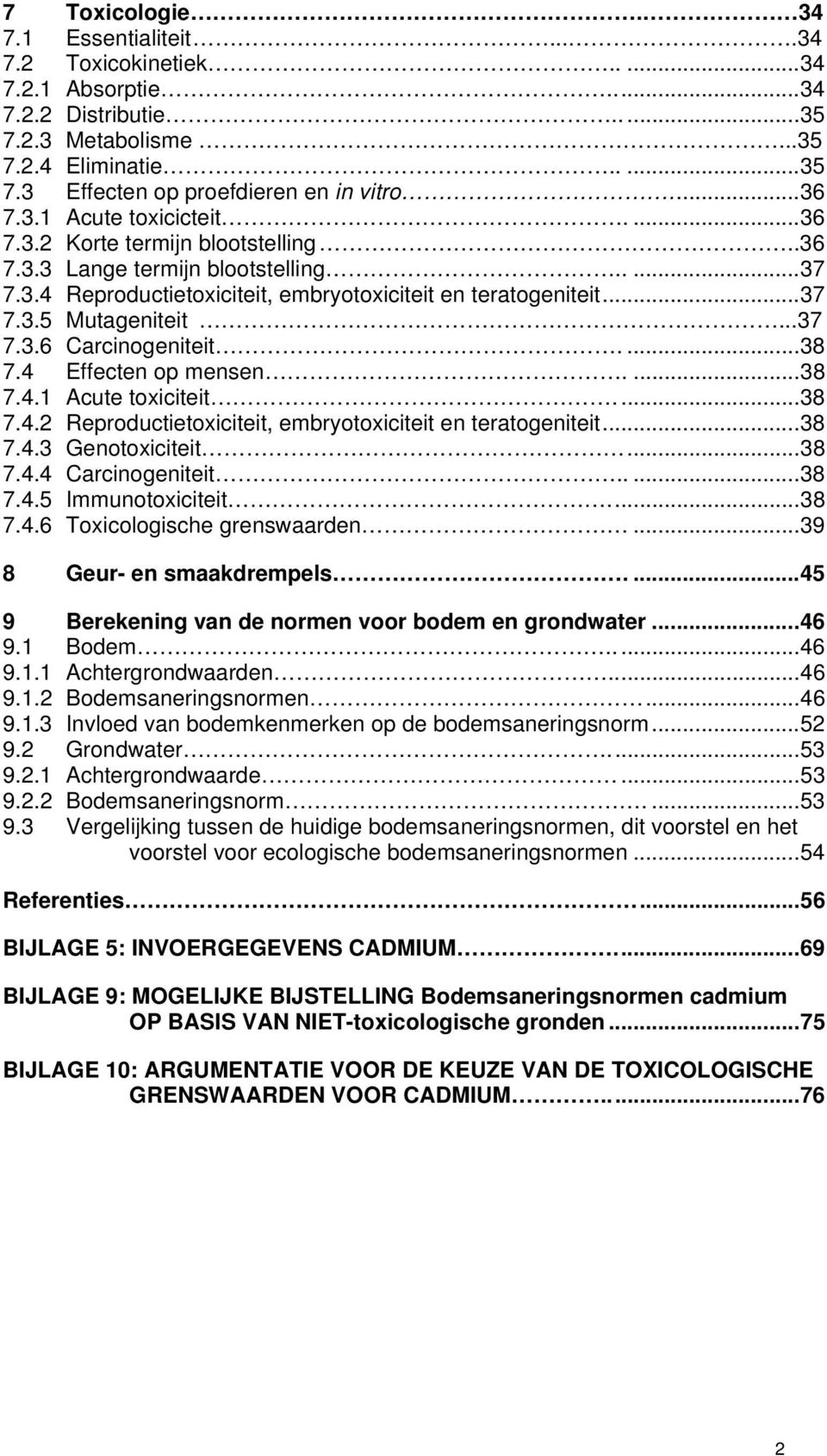 ..37 7.3.6 Carcinogeniteit....38 7.4 Effecten op mensen....38 7.4.1 Acute toxiciteit....38 7.4.2 Reproductietoxiciteit, embryotoxiciteit en teratogeniteit...38 7.4.3 Genotoxiciteit...38 7.4.4 Carcinogeniteit.