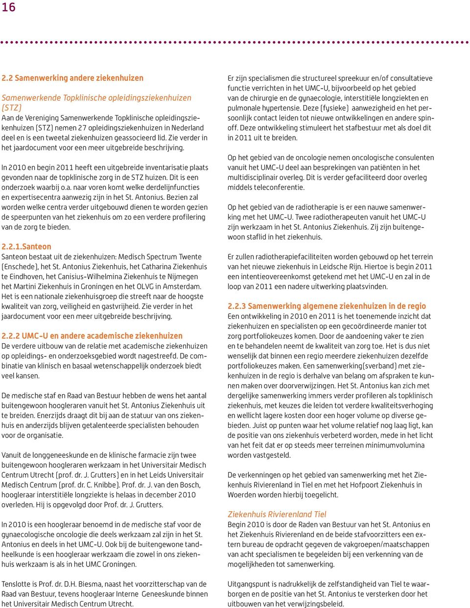 In 2010 en begin 2011 heeft een uitgebreide inventarisatie plaats gevonden naar de topklinische zorg in de STZ huizen. Dit is een onderzoek waarbij o.a. naar voren komt welke derdelijnfuncties en expertisecentra aanwezig zijn in het St.