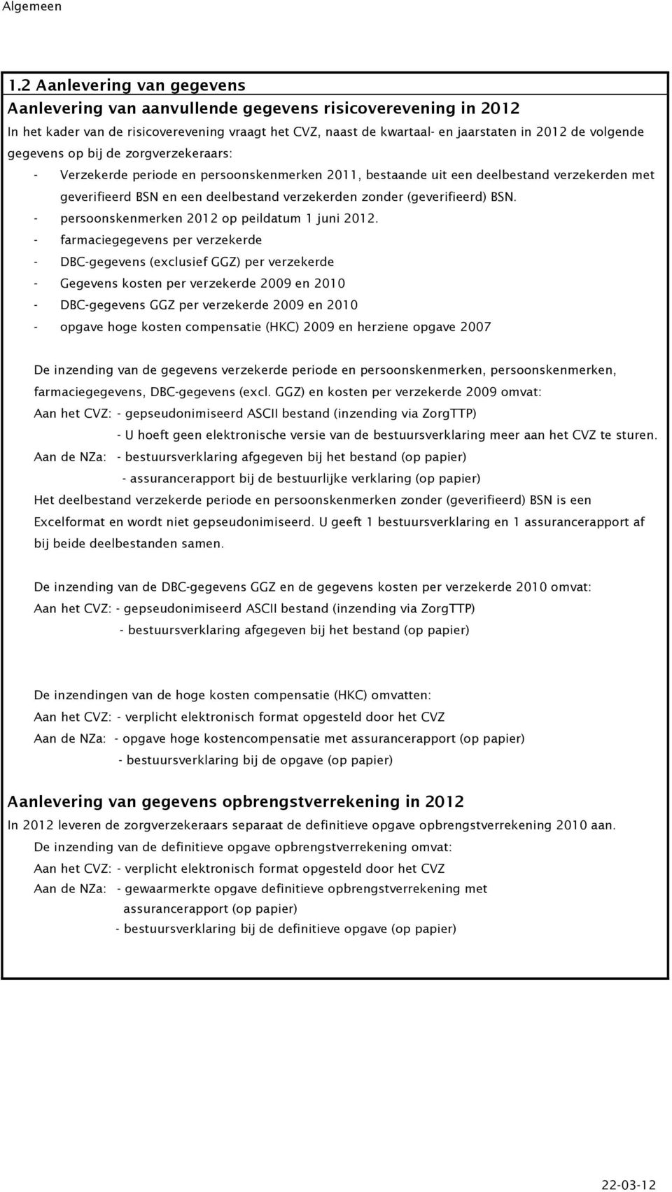 gegevens op bij de zorgverzekeraars: - Verzekerde periode en persoonskenmerken 211, bestaande uit een deelbestand verzekerden met geverifieerd BSN en een deelbestand verzekerden zonder (geverifieerd)