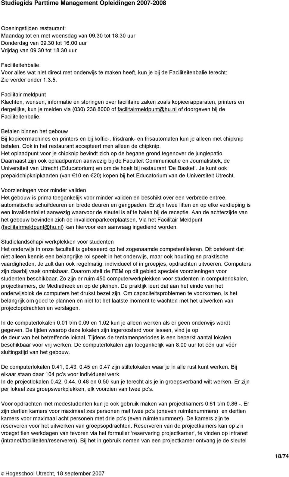 30 uur Faciliteitenbalie Voor alles wat niet direct met onderwijs te maken heeft, kun je bij de Faciliteitenbalie terecht: Zie verder onder 1.3.5.