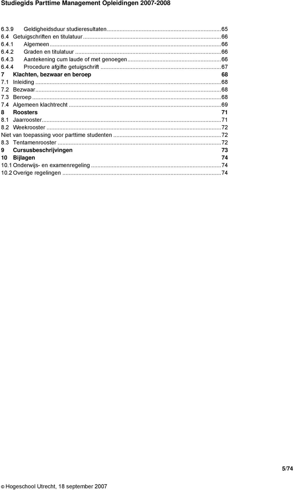 ..69 8 Roosters 71 8.1 Jaarrooster...71 8.2 Weekrooster...72 Niet van toepassing voor parttime studenten...72 8.3 Tentamenrooster.