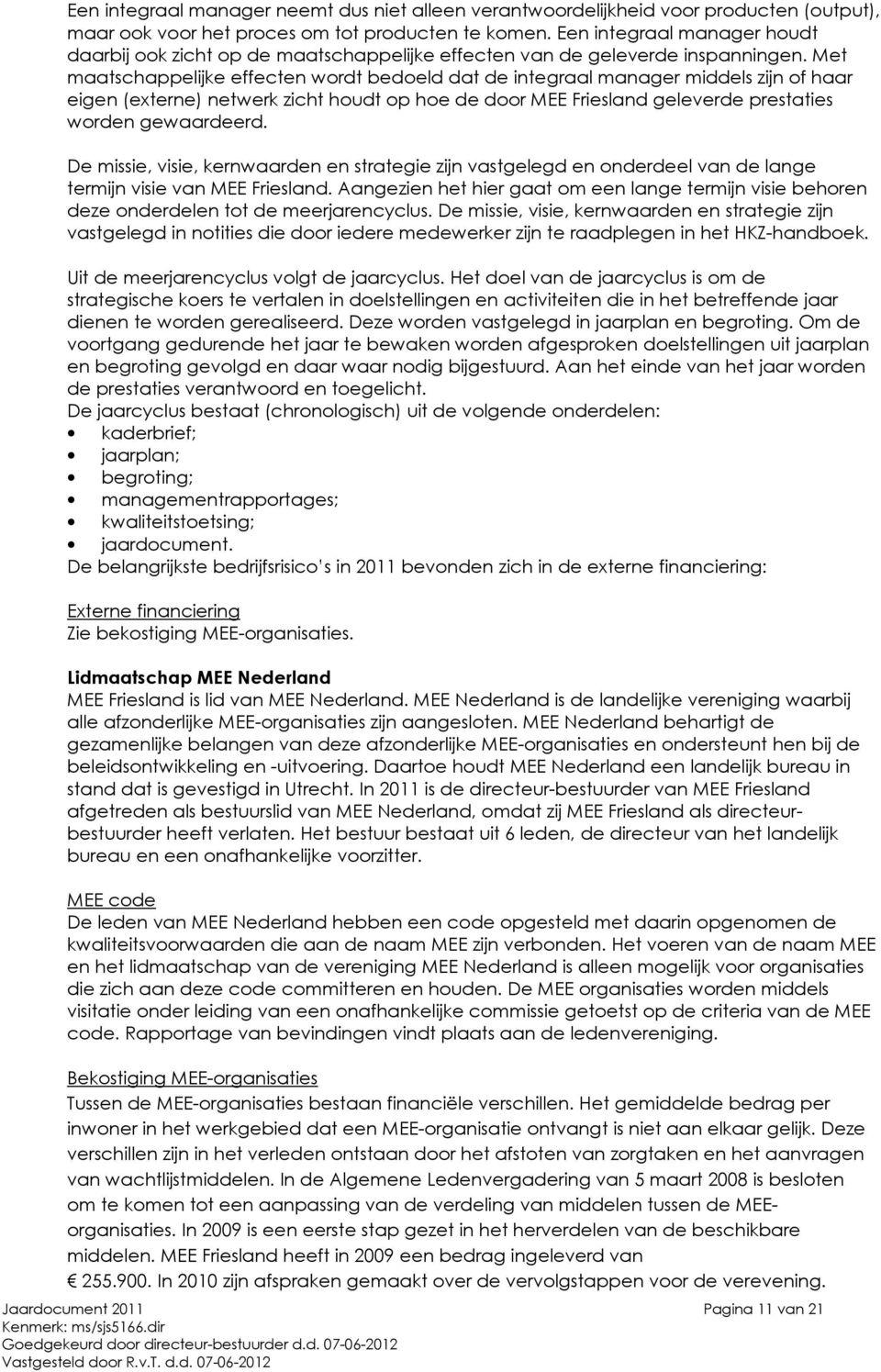 Met maatschappelijke effecten wordt bedoeld dat de integraal manager middels zijn of haar eigen (externe) netwerk zicht houdt op hoe de door MEE Friesland geleverde prestaties worden gewaardeerd.
