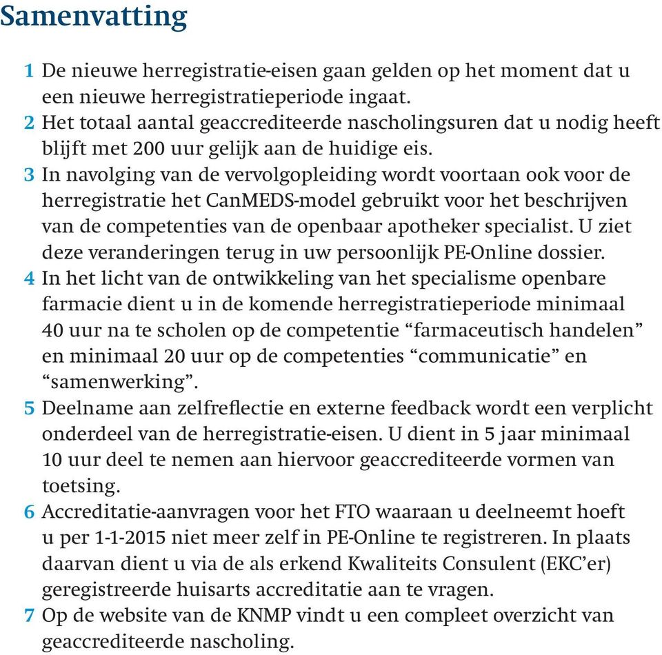 3 In navolging van de vervolgopleiding wordt voortaan ook voor de herregistratie het CanMEDS-model gebruikt voor het beschrijven van de competenties van de openbaar apotheker specialist.