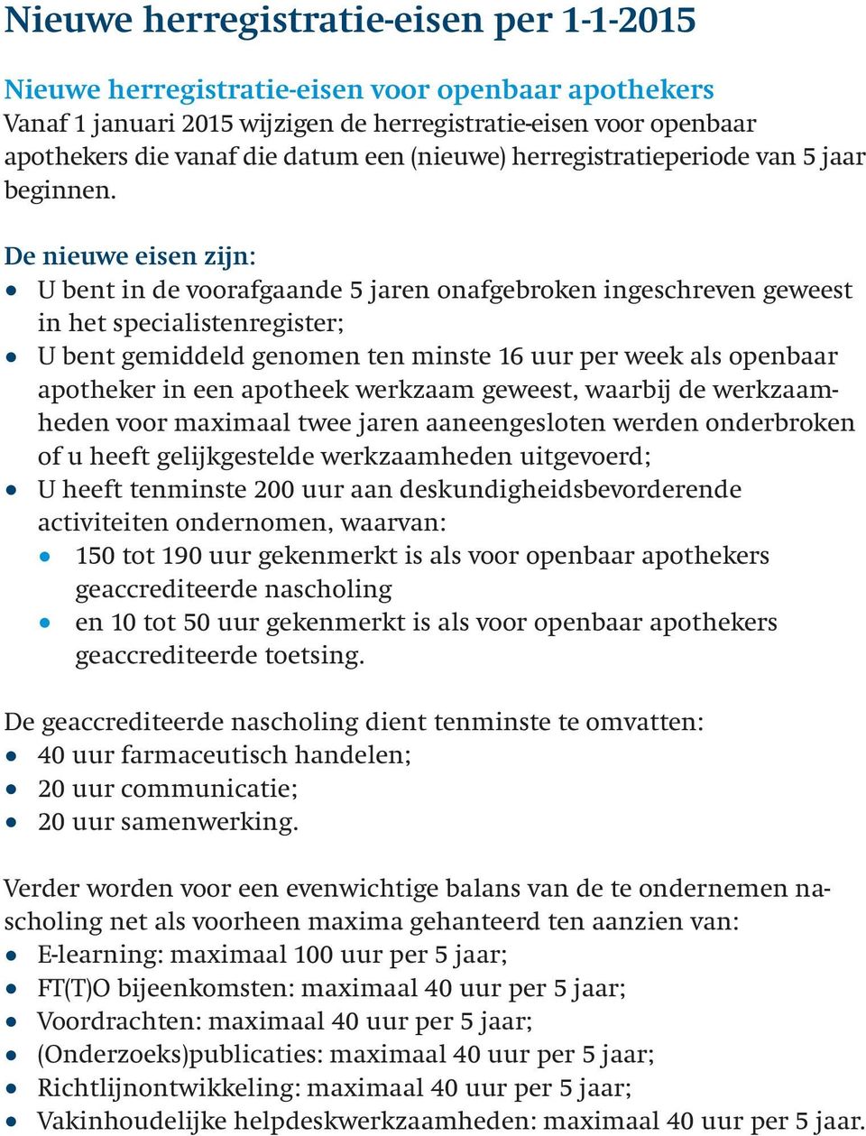 De nieuwe eisen zijn: U bent in de voorafgaande 5 jaren onafgebroken ingeschreven geweest in het specialistenregister; U bent gemiddeld genomen ten minste 16 uur per week als openbaar apotheker in