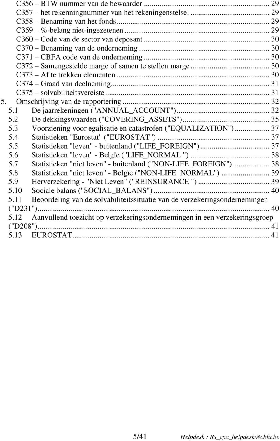 .. 30 C373 Af te trekken elementen... 30 C374 Graad van deelneming... 31 C375 solvabiliteitsvereiste... 31 5. Omschrijving van de rapportering... 32 5.1 De jaarrekeningen ("ANNUAL_ACCOUNT")... 32 5.2 De dekkingswaarden ("COVERING_ASSETS").