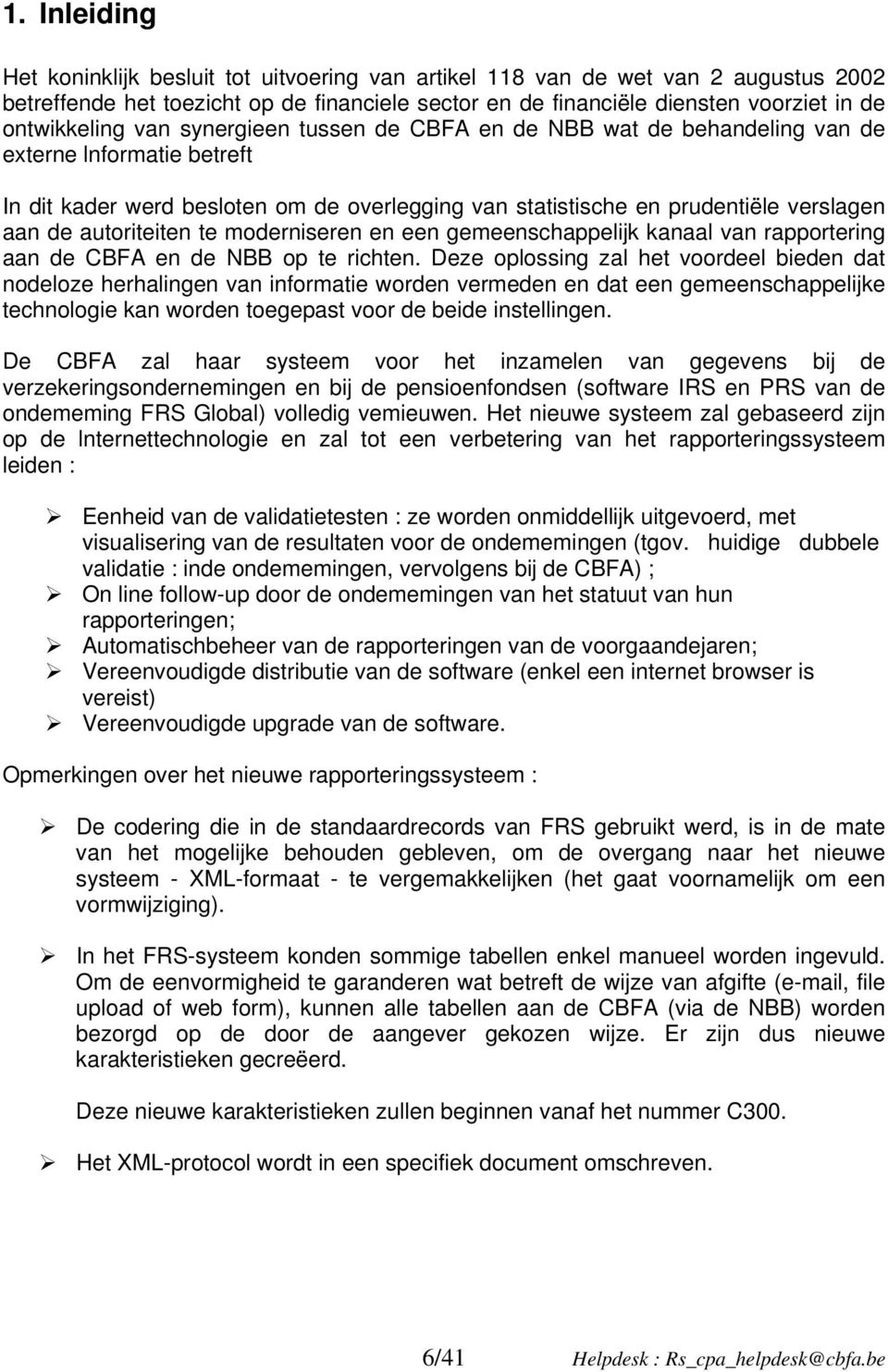 autoriteiten te moderniseren en een gemeenschappelijk kanaal van rapportering aan de CBFA en de NBB op te richten.