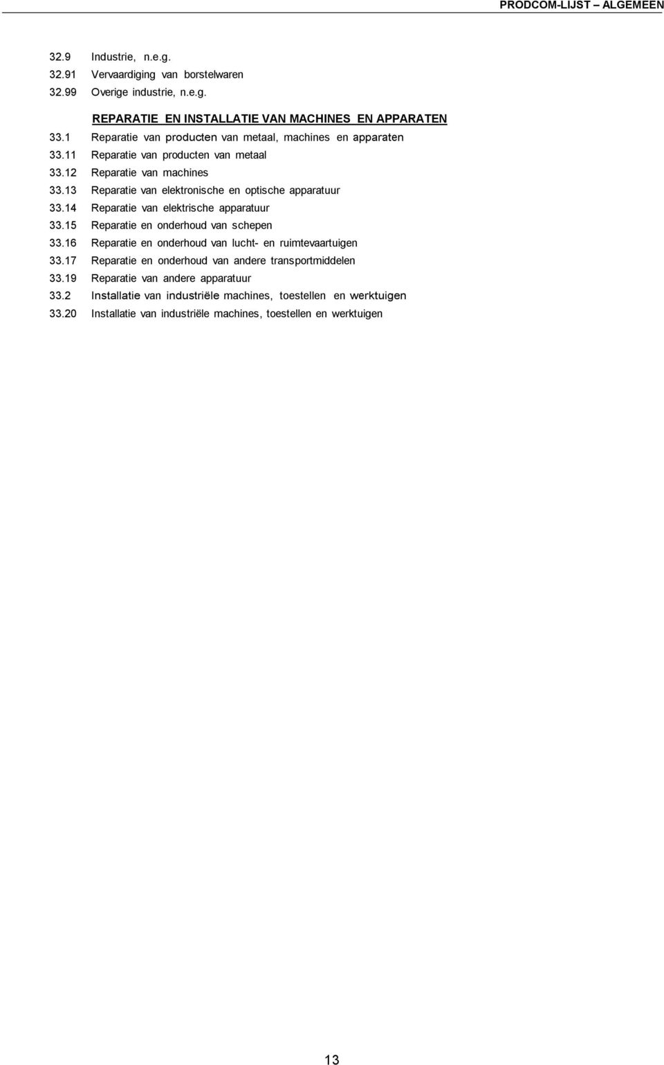 13 Reparatie van elektronische en optische apparatuur 33.14 Reparatie van elektrische apparatuur 33.15 Reparatie en onderhoud van schepen 33.