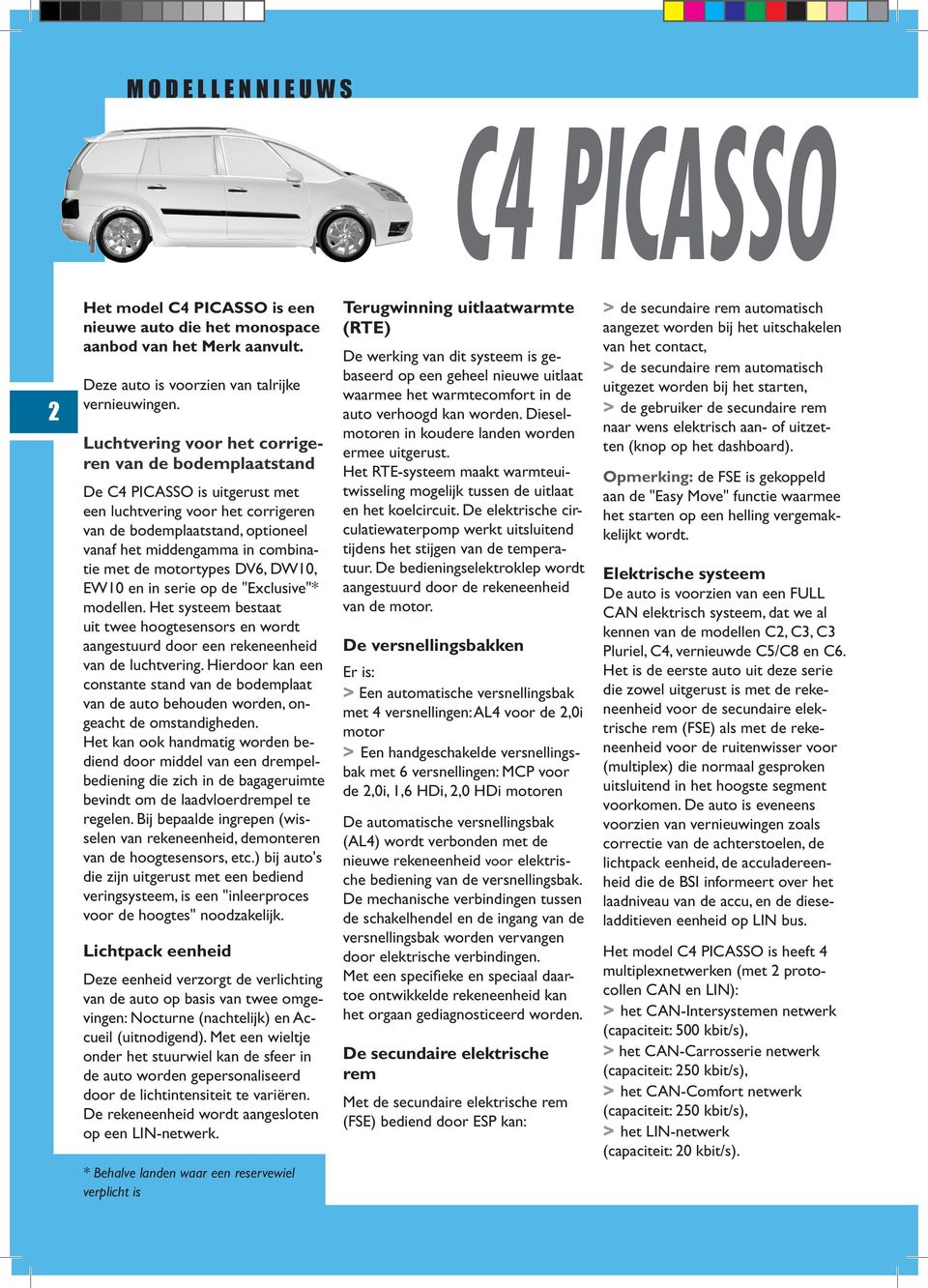 motortypes DV6, DW10, EW10 en in serie op de "Exclusive"* modellen. Het systeem bestaat uit twee hoogtesensors en wordt aangestuurd door een rekeneenheid van de luchtvering.