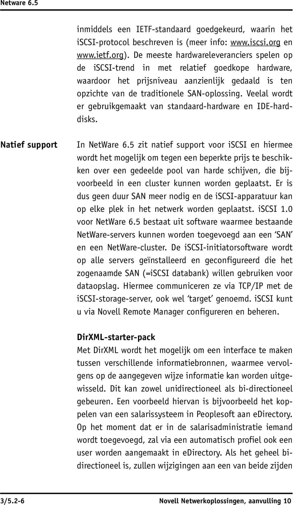 Veelal wordt er gebruikgemaakt van standaard-hardware en IDE-harddisks. Natief support In NetWare 6.