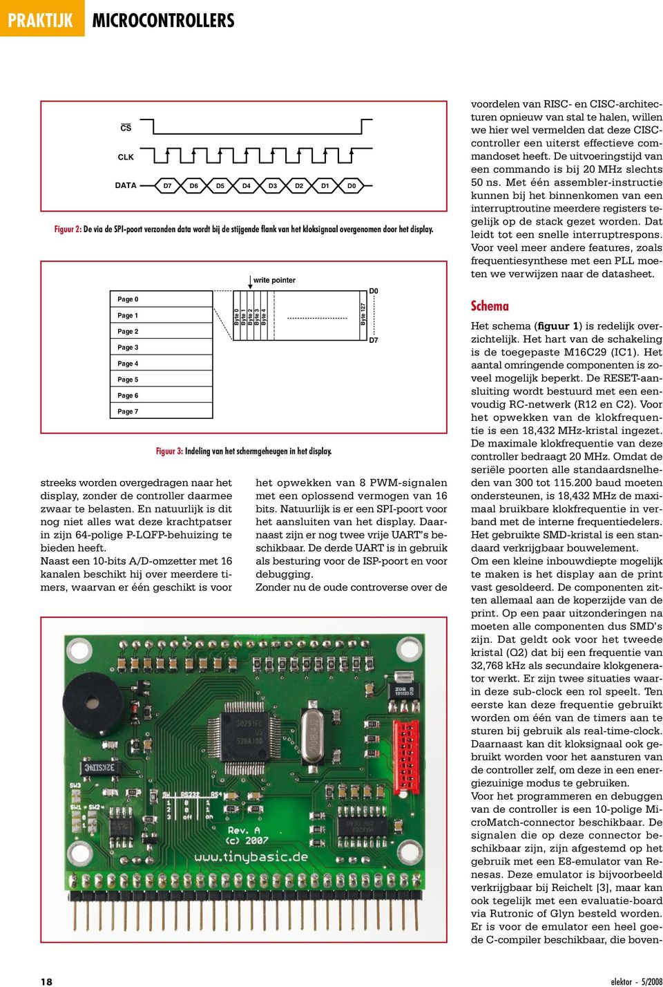 Naast een 10-bits A/D-omzetter met 16 kanalen beschikt hij over meerdere timers, waarvan er één geschikt is voor D7 D6 D5 D4 D3 D2 D1 D0 Figuur 2: De via de SPI-poort verzonden data wordt bij de