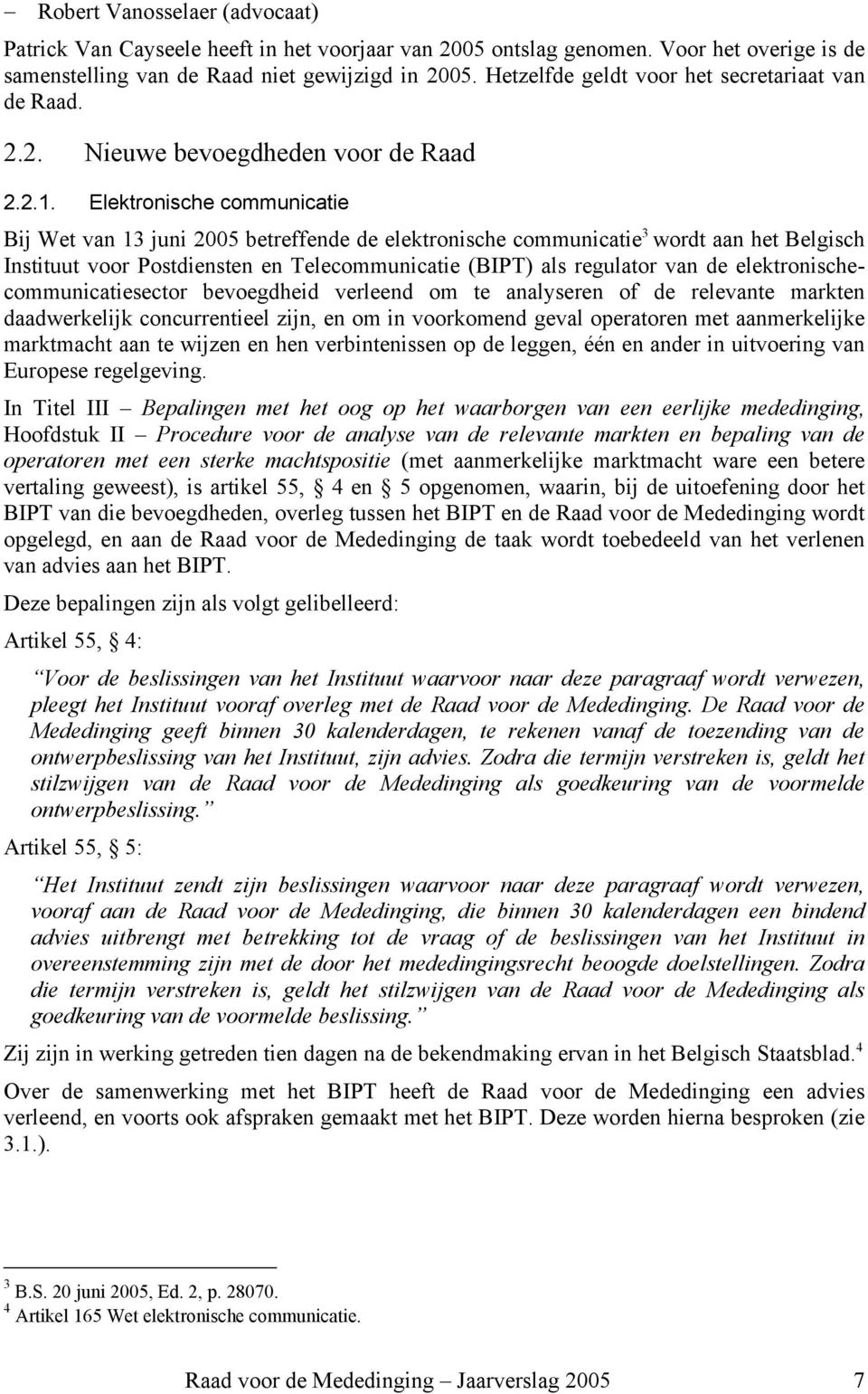 Elektronische communicatie Bij Wet van 13 juni 2005 betreffende de elektronische communicatie 3 wordt aan het Belgisch Instituut voor Postdiensten en Telecommunicatie (BIPT) als regulator van de
