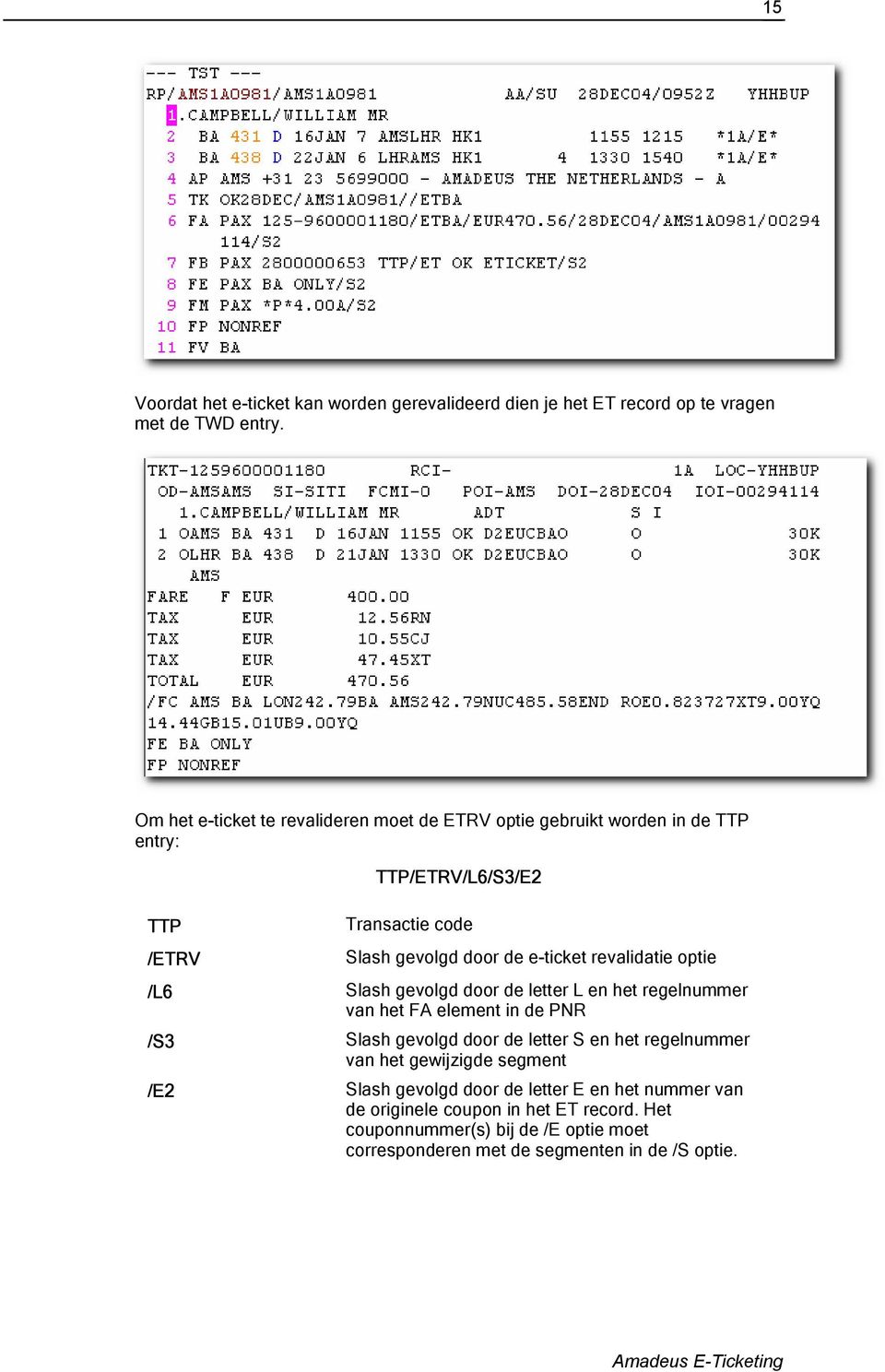 e-ticket revalidatie optie /L6 Slash gevolgd door de letter L en het regelnummer van het FA element in de PNR /S3 Slash gevolgd door de letter S en het