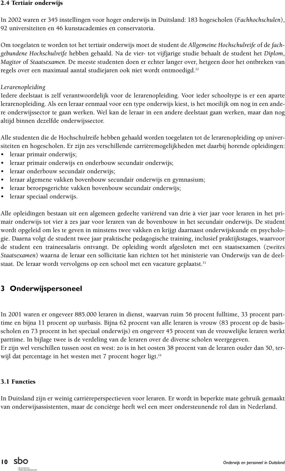 Na de vier- tot vijfjarige studie behaalt de student het Diplom, Magitor of Staatsexamen.