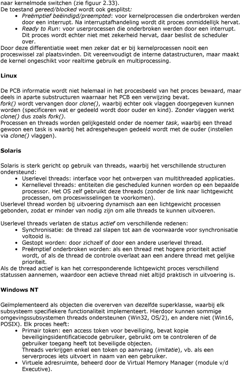 Dit proces wordt echter niet met zekerheid hervat, daar beslist de scheduler over. Door deze differentiatie weet men zeker dat er bij kernelprocessen nooit een proceswissel zal plaatsvinden.