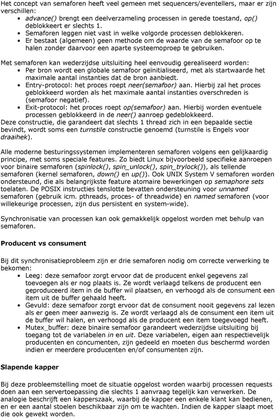 Met semaforen kan wederzijdse uitsluiting heel eenvoudig gerealiseerd worden: Per bron wordt een globale semafoor geïnitialiseerd, met als startwaarde het maximale aantal instanties dat de bron