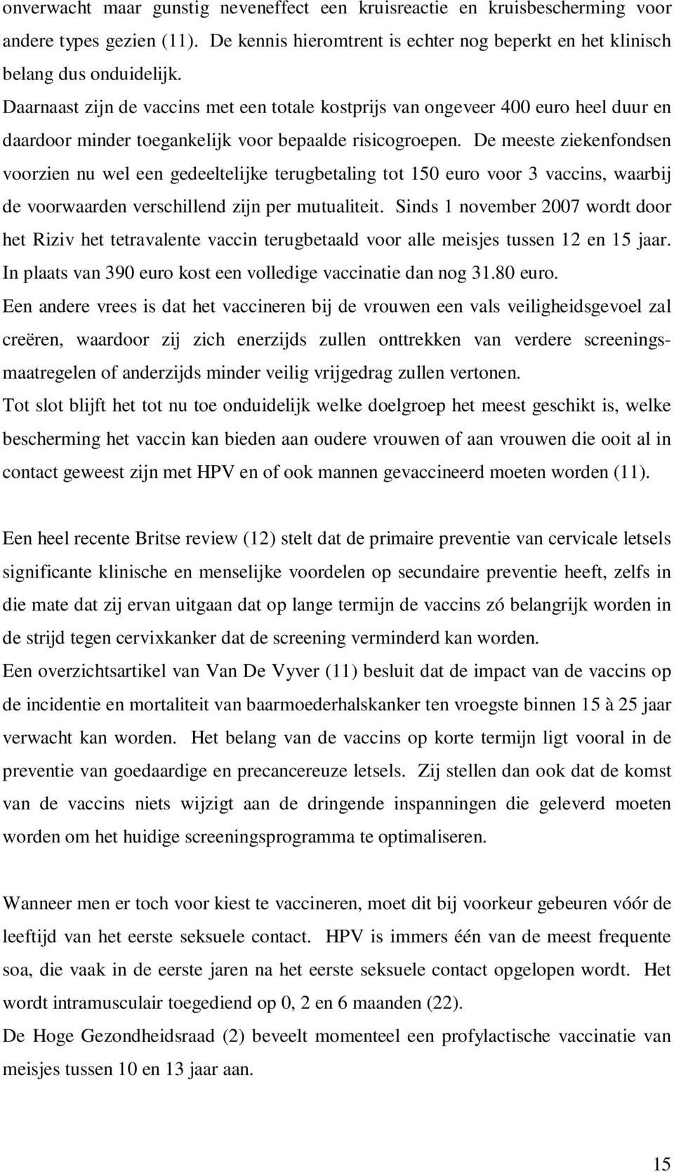 De meeste ziekenfondsen voorzien nu wel een gedeeltelijke terugbetaling tot 150 euro voor 3 vaccins, waarbij de voorwaarden verschillend zijn per mutualiteit.