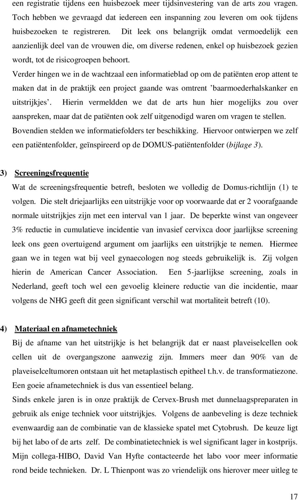 Verder hingen we in de wachtzaal een informatieblad op om de patiënten erop attent te maken dat in de praktijk een project gaande was omtrent baarmoederhalskanker en uitstrijkjes.