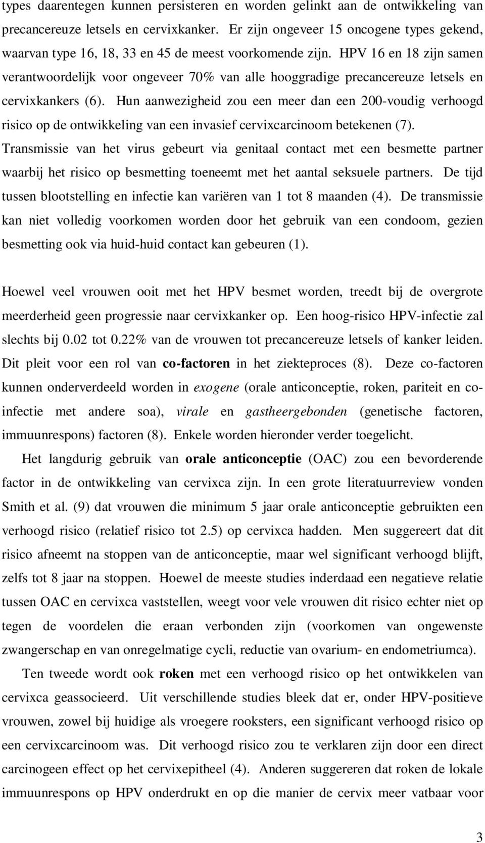 HPV 16 en 18 zijn samen verantwoordelijk voor ongeveer 70% van alle hooggradige precancereuze letsels en cervixkankers (6).