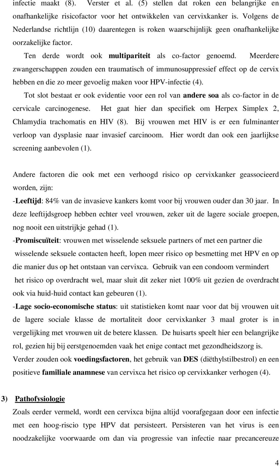 Meerdere zwangerschappen zouden een traumatisch of immunosuppressief effect op de cervix hebben en die zo meer gevoelig maken voor HPV-infectie (4).