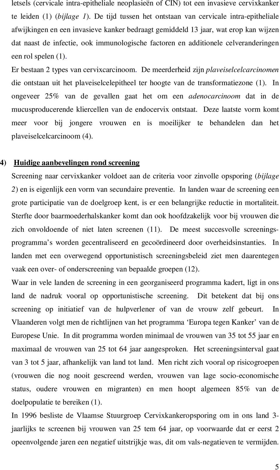 additionele celveranderingen een rol spelen (1). Er bestaan 2 types van cervixcarcinoom.