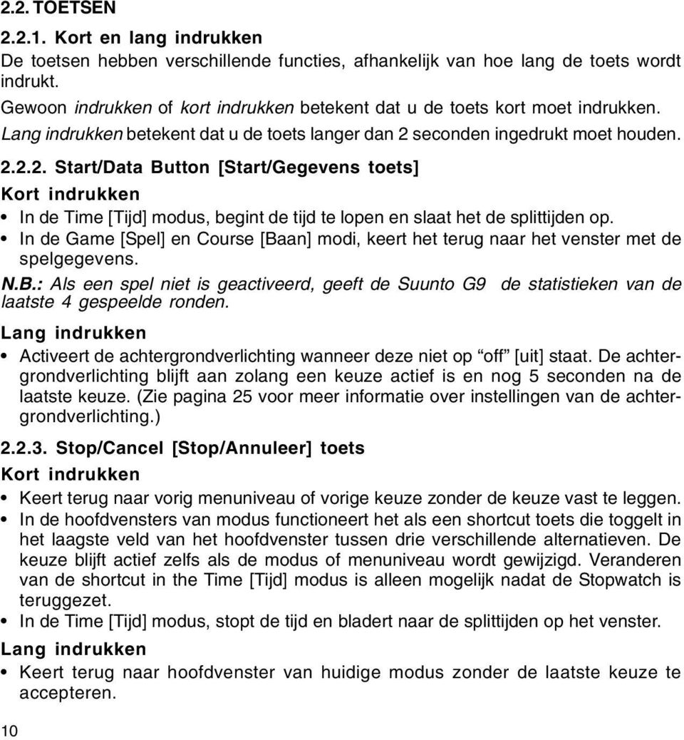 seconden ingedrukt moet houden. 2.2.2. Start/Data Button [Start/Gegevens toets] Kort indrukken In de Time [Tijd] modus, begint de tijd te lopen en slaat het de splittijden op.