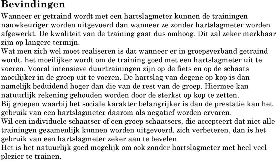 Wat men zich wel moet realiseren is dat wanneer er in groepsverband getraind wordt, het moeilijker wordt om de training goed met een hartslagmeter uit te voeren.