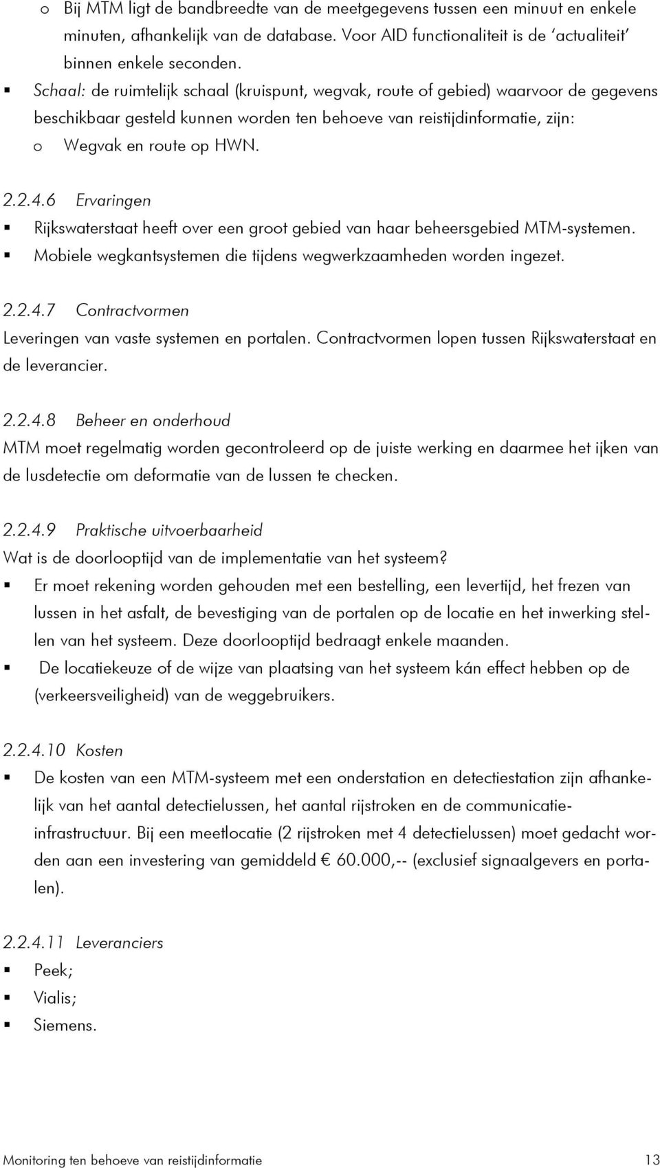 6 Ervaringen Rijkswaterstaat heeft over een groot gebied van haar beheersgebied MTM-systemen. Mobiele wegkantsystemen die tijdens wegwerkzaamheden worden ingezet. 2.2.4.