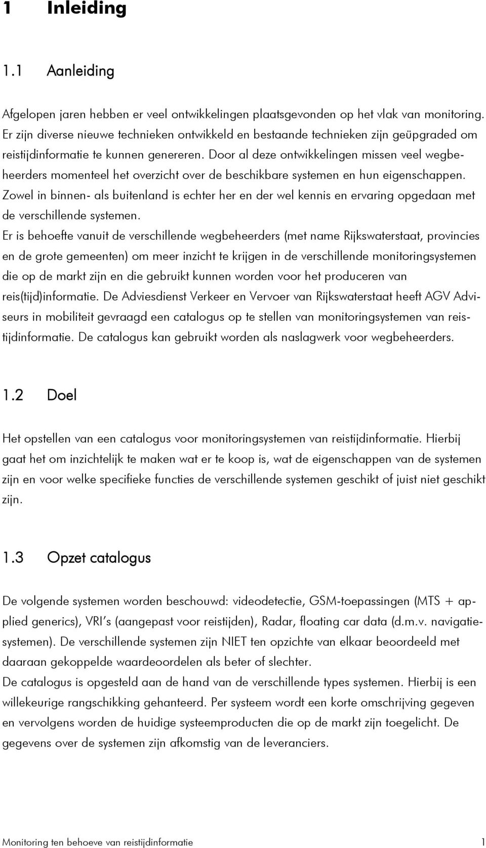 Door al deze ontwikkelingen missen veel wegbeheerders momenteel het overzicht over de beschikbare systemen en hun eigenschappen.