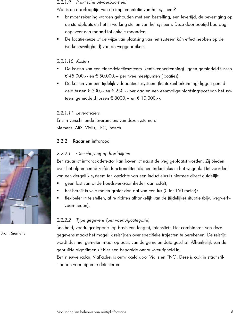 Deze doorlooptijd bedraagt ongeveer een maand tot enkele maanden. De locatiekeuze of de wijze van plaatsing van het systeem kán effect hebben op de (verkeersveiligheid) van de weggebruikers. 2.2.1.