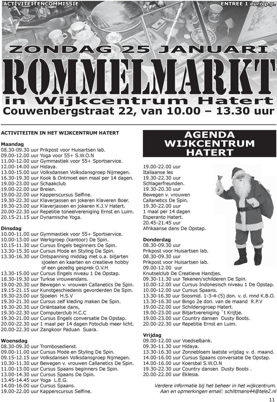 00 uur Volksdansen Volksdansgroep Nijmegen. 16.30-19.30 uur Kook & Ontmoet een maal per 14 dagen. 19.00-23.00 uur Schaakclub 19.00-22.00 uur Breien. 19.00-22.00 uur Kapperscursus Selfine. 19.30-22.