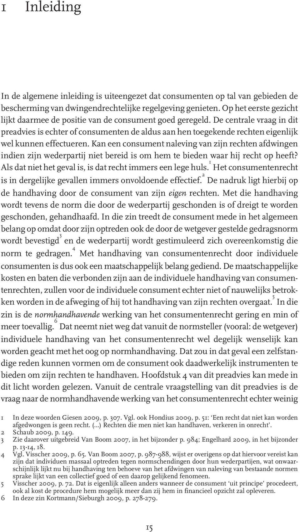 De centrale vraag in dit preadvies is echter of consumenten de aldus aan hen toegekende rechten eigenlijk wel kunnen effectueren.