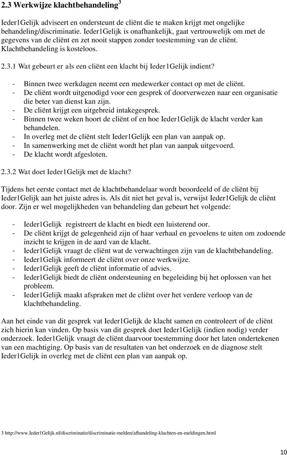 1 Wat gebeurt er als een cliënt een klacht bij Ieder1Gelijk indient? - Binnen twee werkdagen neemt een medewerker contact op met de cliënt.