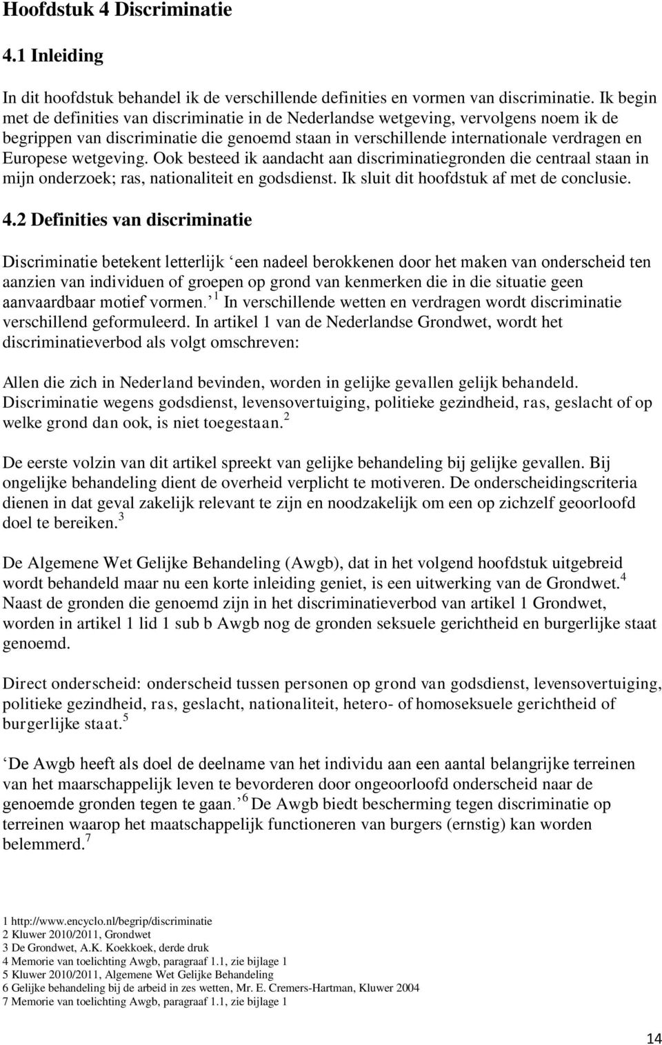 wetgeving. Ook besteed ik aandacht aan discriminatiegronden die centraal staan in mijn onderzoek; ras, nationaliteit en godsdienst. Ik sluit dit hoofdstuk af met de conclusie. 4.