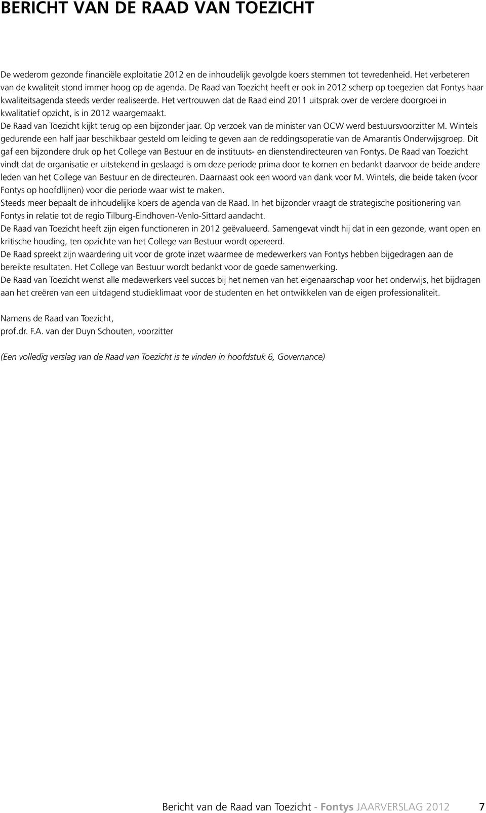 Het vertrouwen dat de Raad eind 2011 uitsprak over de verdere doorgroei in kwalitatief opzicht, is in 2012 waargemaakt. De Raad van Toezicht kijkt terug op een bijzonder jaar.