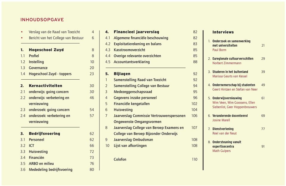 1 Personeel 62 3.2 ICT 66 3.3 Huisvesting 72 3.4 Financiën 73 3.5 ARBO en milieu 76 3.6 Mededeling bedrijfsvoering 80 4. Financieel jaarverslag 82 4.1 Algemene financiële beschouwing 82 4.