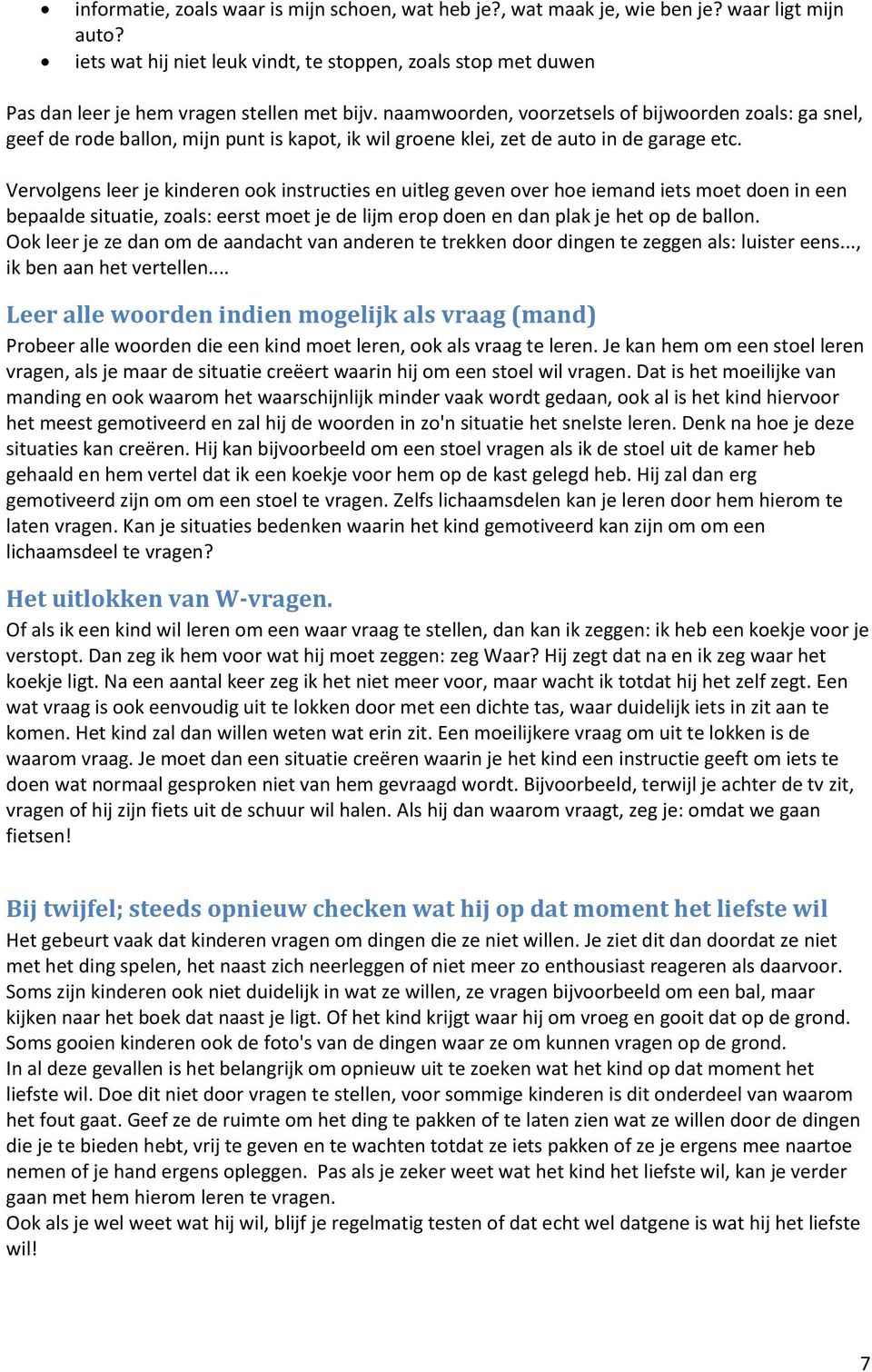 naamwoorden, voorzetsels of bijwoorden zoals: ga snel, geef de rode ballon, mijn punt is kapot, ik wil groene klei, zet de auto in de garage etc.