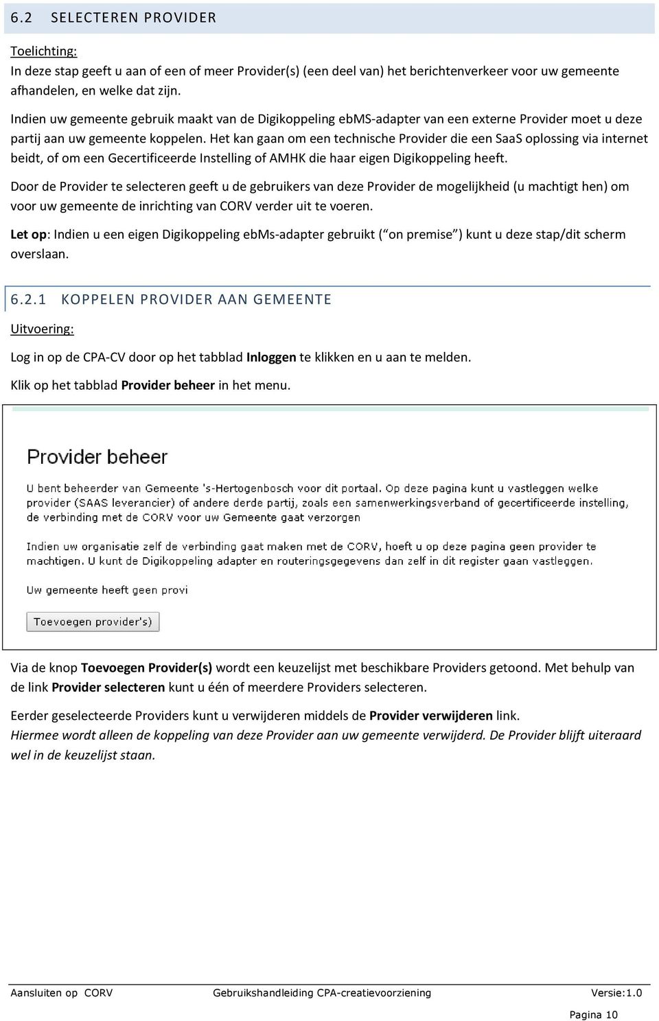 Het kan gaan om een technische Provider die een SaaS oplossing via internet beidt, of om een Gecertificeerde Instelling of AMHK die haar eigen Digikoppeling heeft.