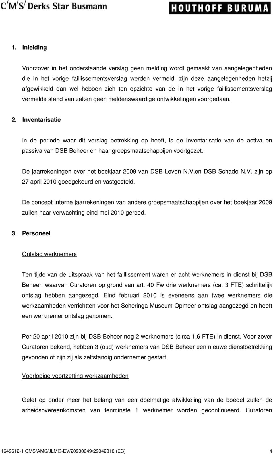 Inventarisatie In de periode waar dit verslag betrekking op heeft, is de inventarisatie van de activa en passiva van DSB Beheer en haar groepsmaatschappijen voortgezet.