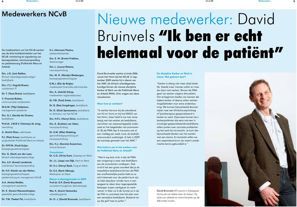 (Yvonne) Bulten, communicatie medewerker M.G.M. (Tilly) Gelijsteen, management assistente Drs. G.J. (Gerda) de Groene, bedrijfsarts Prof.dr. J.M.B.V. (Vianney) de Jong, neuroloog A.