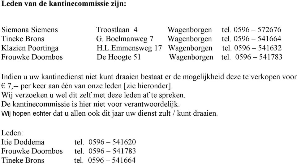 0596 541783 Indien u uw kantinedienst niet kunt draaien bestaat er de mogelijkheid deze te verkopen voor 7,-- per keer aan één van onze leden [zie hieronder].