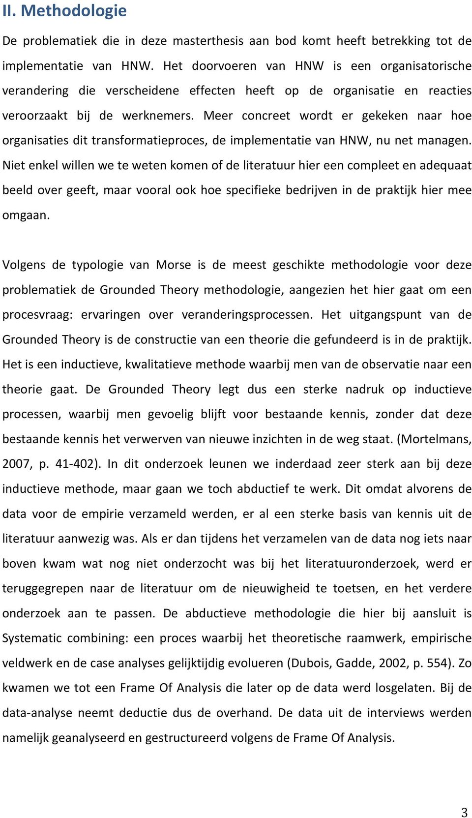 Meer concreet wordt er gekeken naar hoe organisaties dit transformatieproces, de implementatie van HNW, nu net managen.