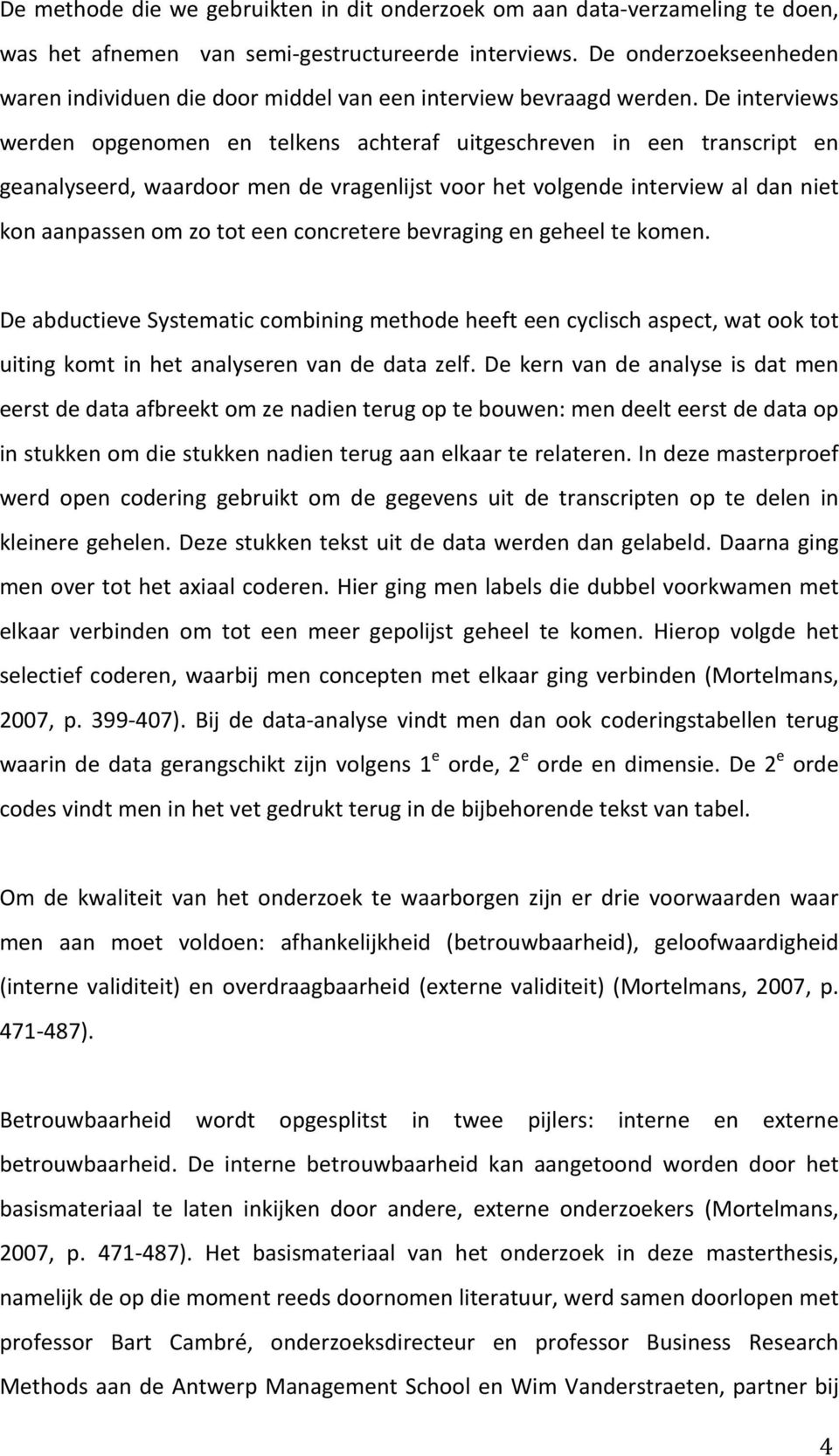 De interviews werden opgenomen en telkens achteraf uitgeschreven in een transcript en geanalyseerd, waardoor men de vragenlijst voor het volgende interview al dan niet kon aanpassen om zo tot een