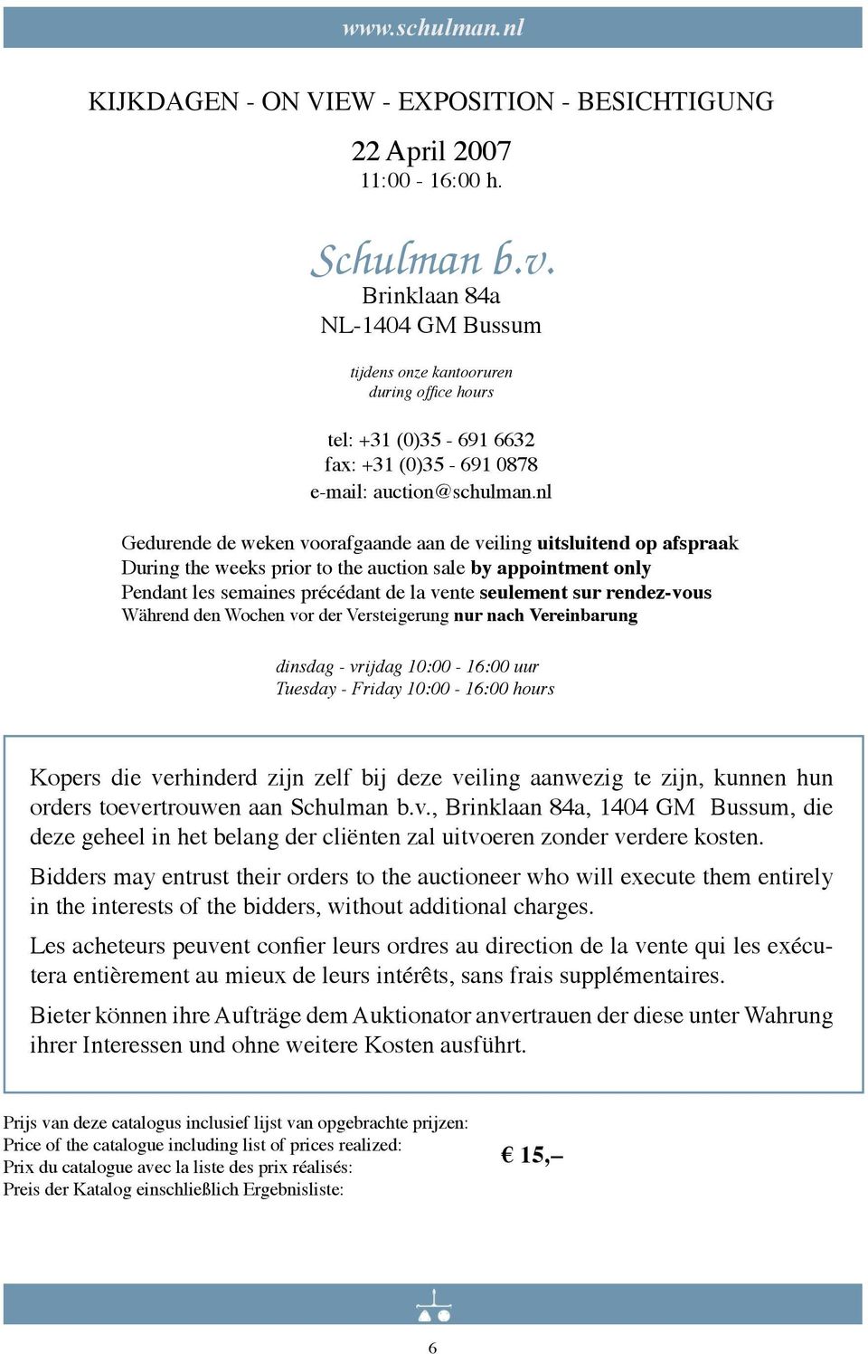 nl Gedurende de weken voorafgaande aan de veiling uitsluitend op afspraak During the weeks prior to the auction sale by appointment only Pendant les semaines précédant de la vente seulement sur