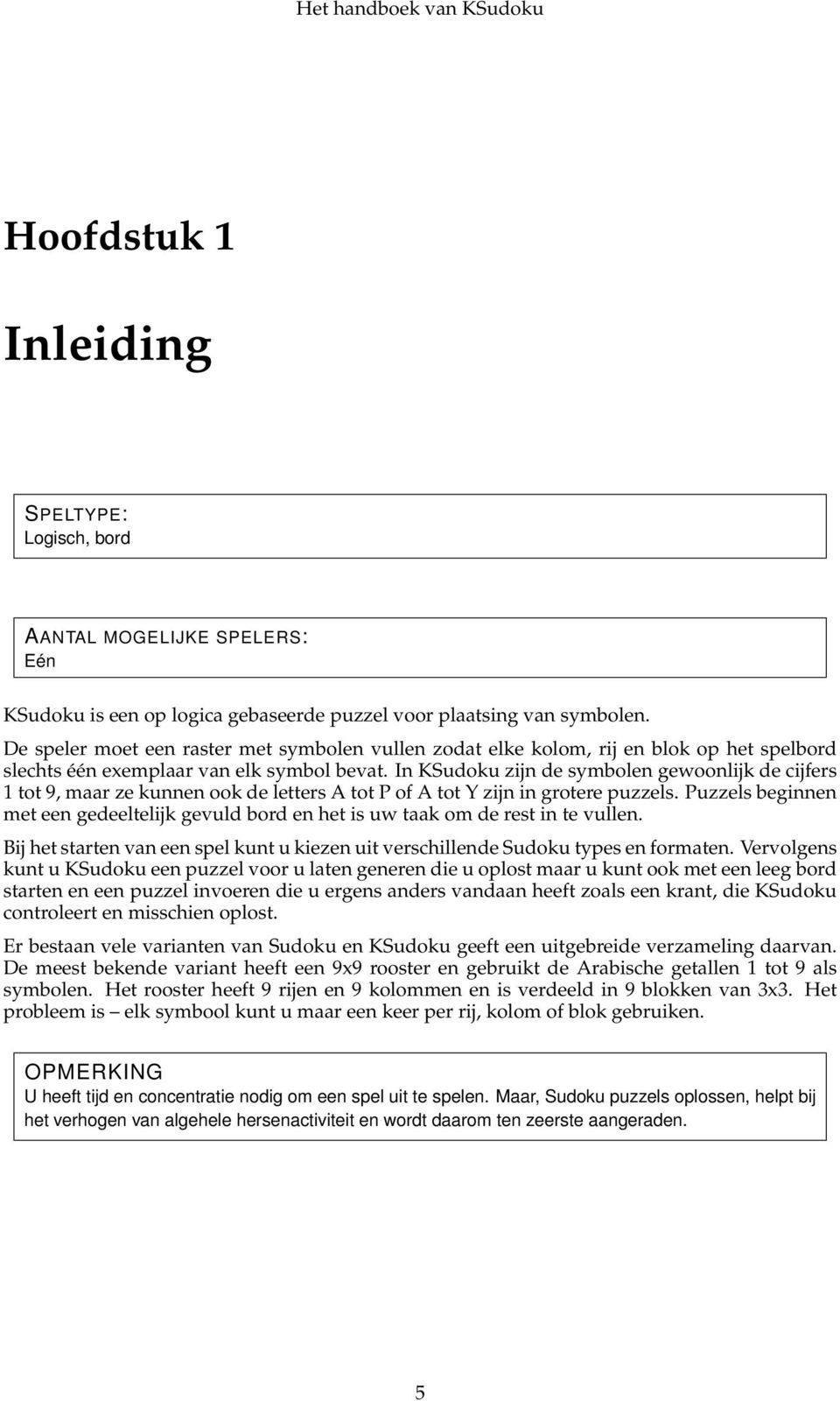 In KSudoku zijn de symbolen gewoonlijk de cijfers 1 tot 9, maar ze kunnen ook de letters A tot P of A tot Y zijn in grotere puzzels.