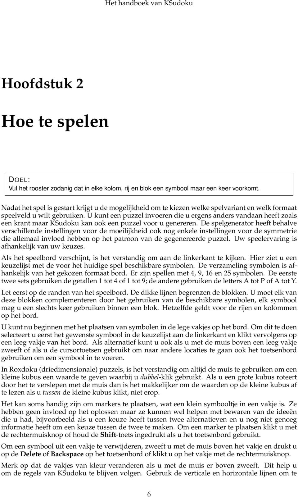 U kunt een puzzel invoeren die u ergens anders vandaan heeft zoals een krant maar KSudoku kan ook een puzzel voor u genereren.