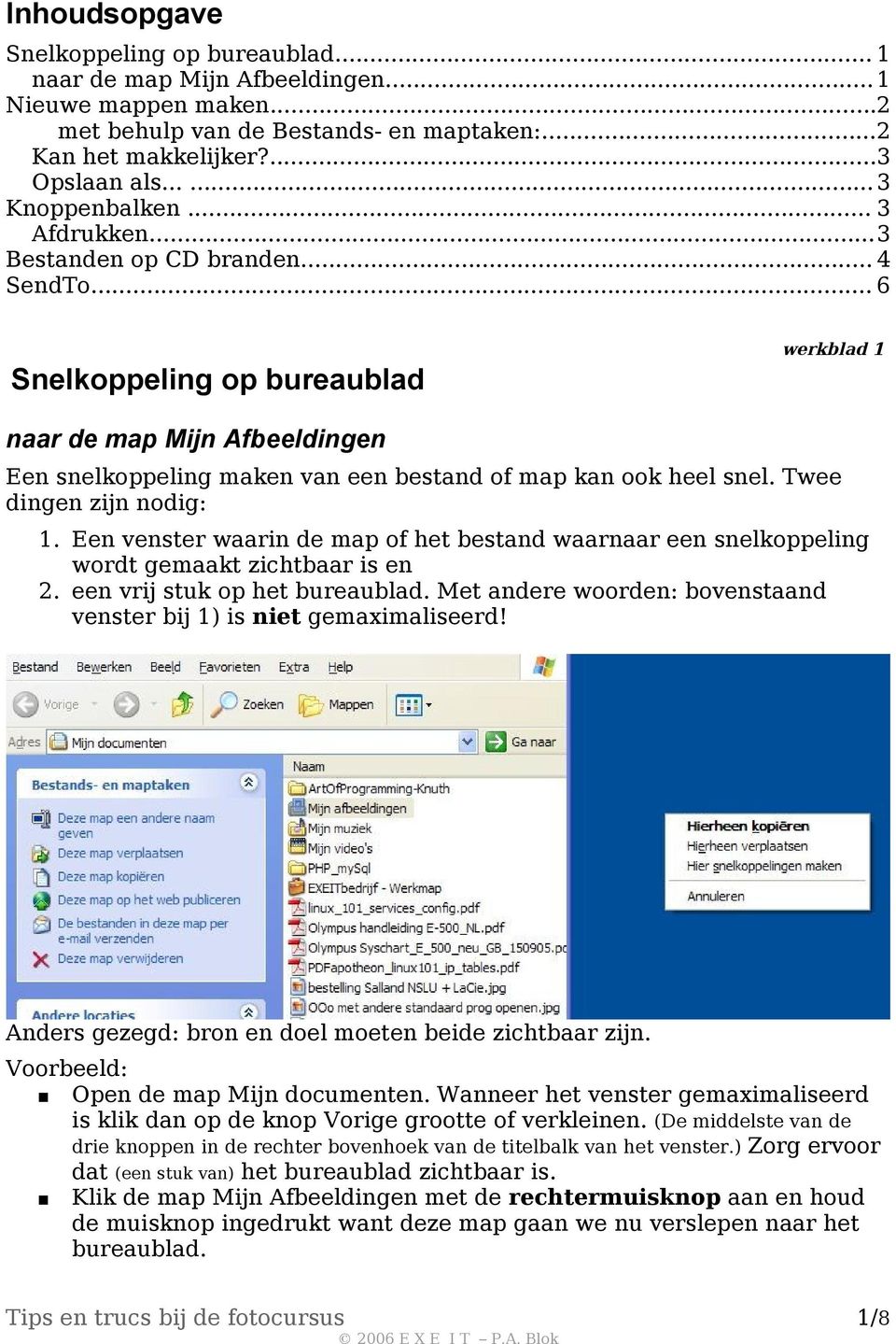 .. 6 Snelkoppeling op bureaublad werkblad 1 naar de map Mijn Afbeeldingen Een snelkoppeling maken van een bestand of map kan ook heel snel. Twee dingen zijn nodig: 1.