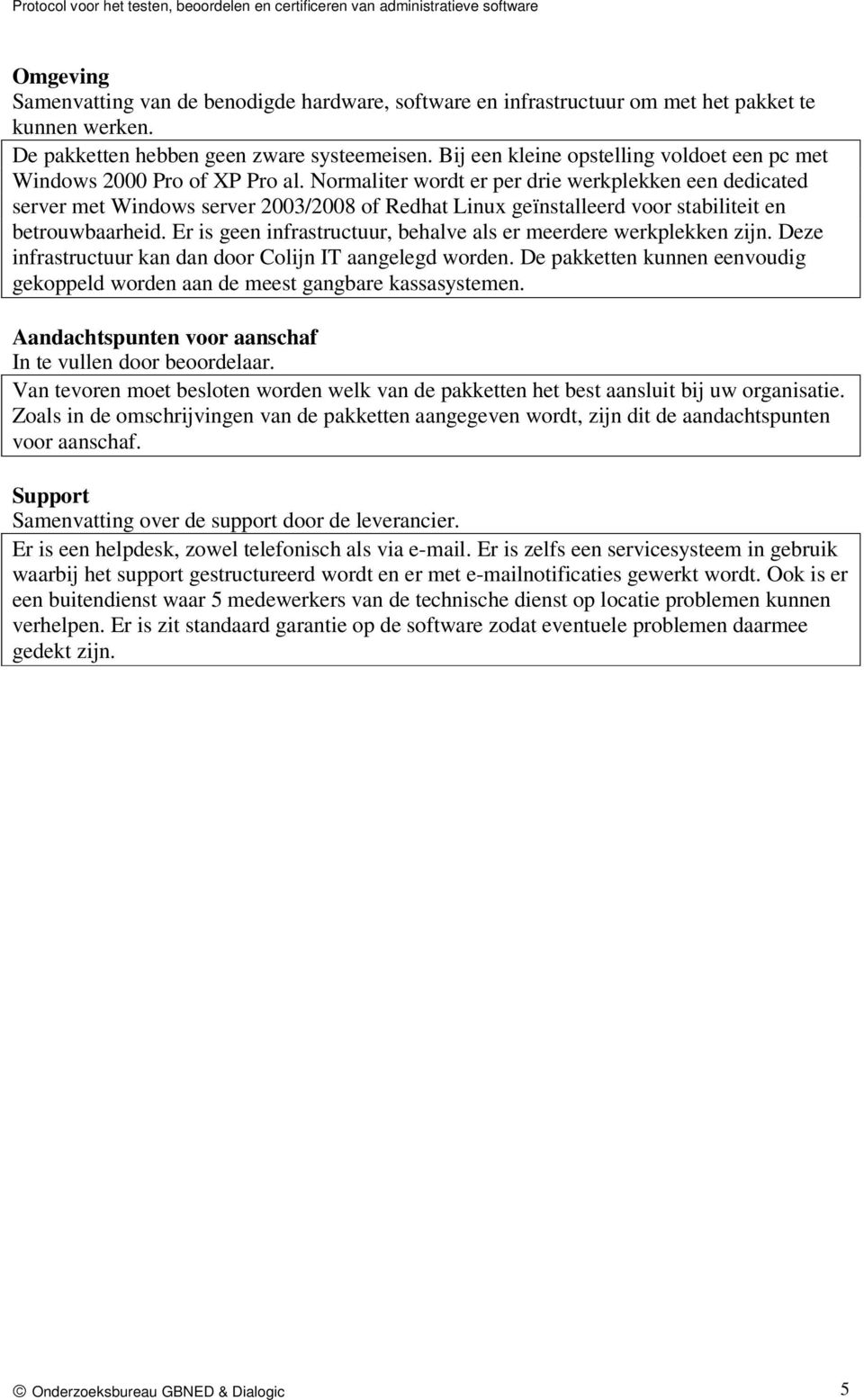 Normaliter wordt er per drie werkplekken een dedicated server met Windows server 2003/2008 of Redhat Linux geïnstalleerd voor stabiliteit en betrouwbaarheid.