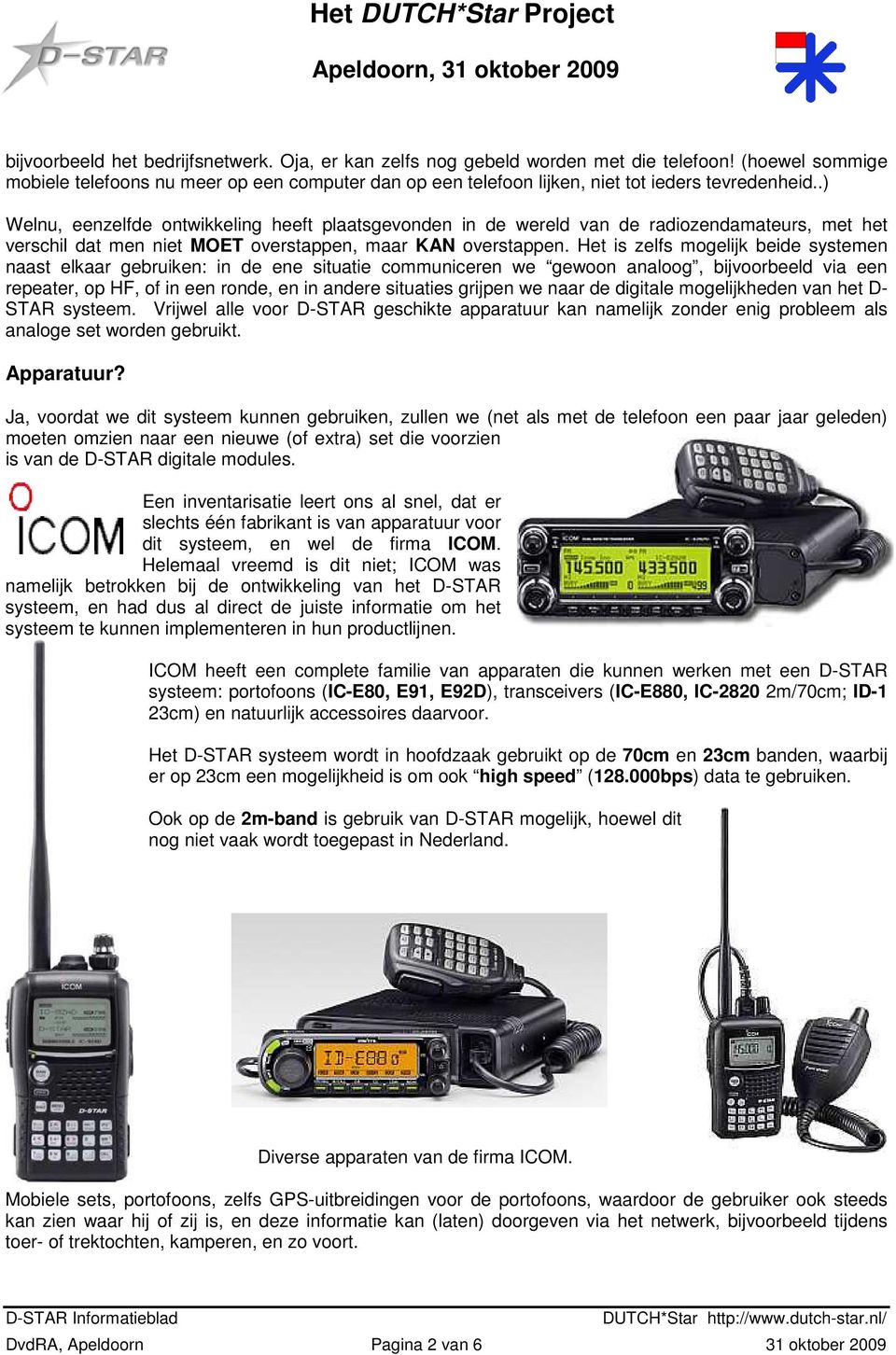 .) Welnu, eenzelfde ontwikkeling heeft plaatsgevonden in de wereld van de radiozendamateurs, met het verschil dat men niet MOET overstappen, maar KAN overstappen.